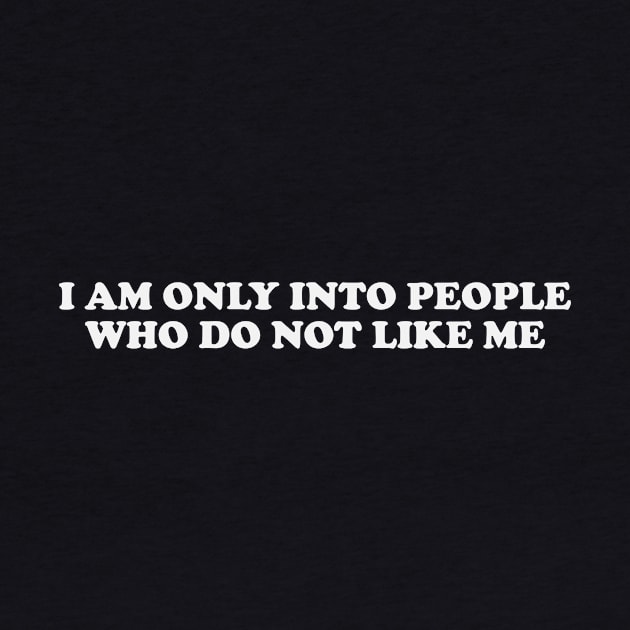 I am only into people who do not like me - Funny Y2K T-Shirts, Long-Sleeve, Hoodies or Sweatshirts by Y2KSZN